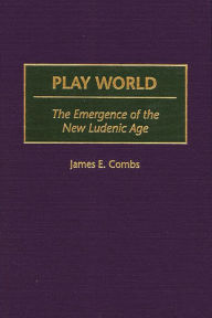 Title: Play World: The Emergence of the New Ludenic Age, Author: James E. Combs