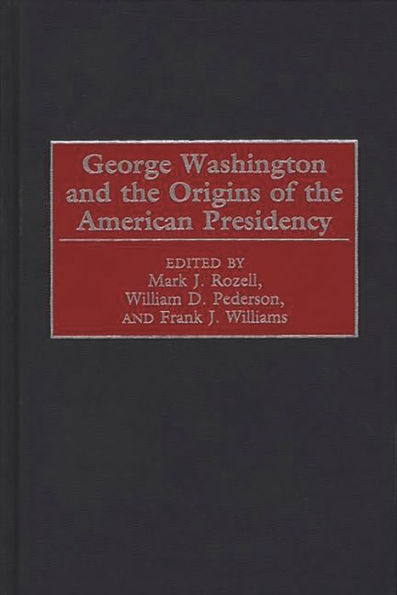 George Washington and the Origins of the American Presidency