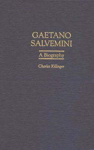 Title: Gaetano Salvemini: A Biography, Author: Charles L. Killinger