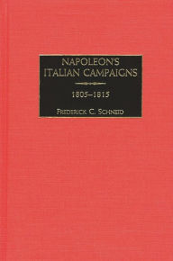 Title: Napoleon's Italian Campaigns: 1805-1815, Author: Frederick C. Schneid