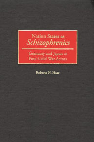 Title: Nation States as Schizophrenics: Germany and Japan as Post-Cold War Actors, Author: Roberta N. Haar