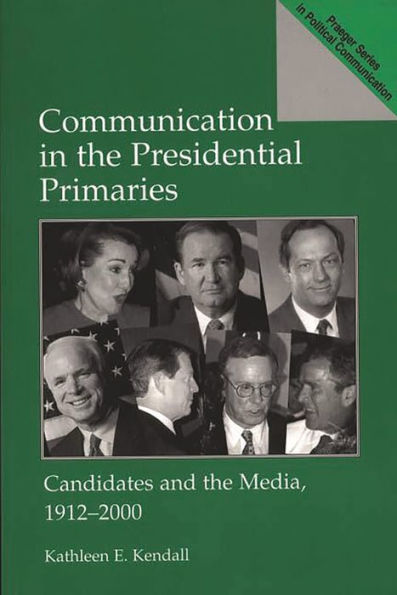 Communication in the Presidential Primaries: Candidates and the Media, 1912-2000 / Edition 1