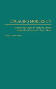 Title: Engaging Modernity: Methods and Cases for Studying African Independent Churches in South Africa, Author: Dawid J. Venter