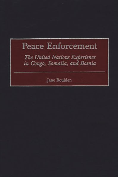 Peace Enforcement: The United Nations Experience in Congo, Somalia, and Bosnia