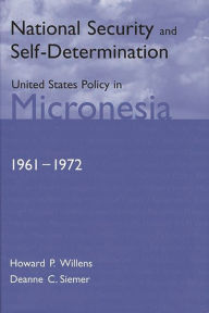 Title: National Security and Self-Determination: United States Policy in Micronesia (1961-1972), Author: Deanne C. Siemer