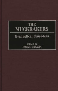Title: The Muckrakers: Evangelical Crusaders, Author: Robert Miraldi