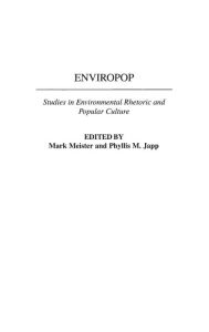 Title: Enviropop: Studies in Environmental Rhetoric and Popular Culture / Edition 1, Author: Mark Meister