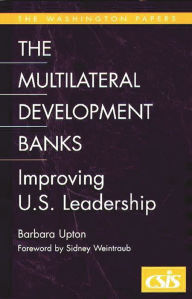 Title: The Multilateral Development Banks: Improving U.S. Leadership / Edition 1, Author: Barbara Upton