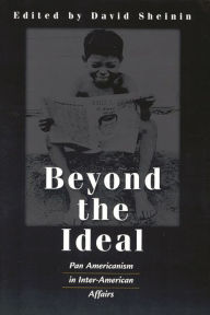 Title: Beyond the Ideal: Pan Americanism in Inter-American Affairs, Author: David Sheinin