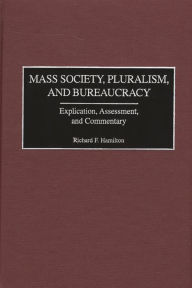 Title: Mass Society, Pluralism, and Bureaucracy: Explication, Assessment, and Commentary, Author: Richard F. Hamilton