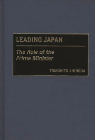 Title: Leading Japan: The Role of the Prime Minister, Author: Tomohito Shinoda