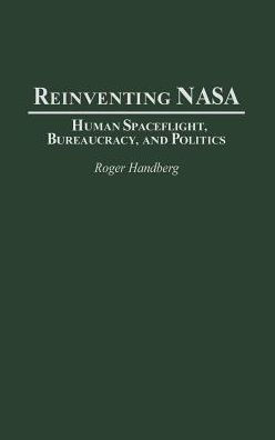 Reinventing NASA: Human Spaceflight, Bureaucracy, and Politics