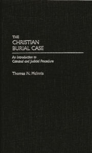 Title: The Christian Burial Case: An Introduction to Criminal and Judicial Procedure, Author: Thomas McInnis