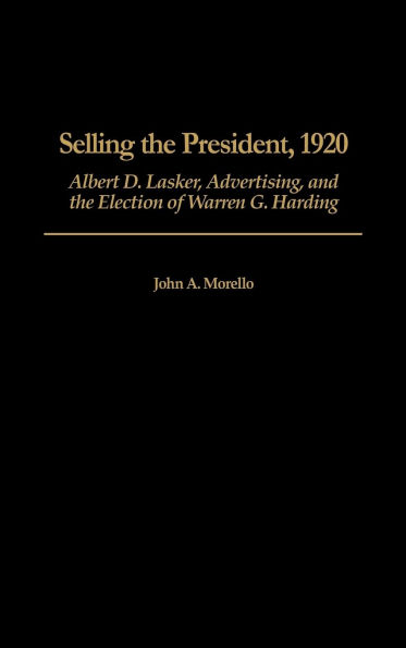 Selling the President, 1920: Albert D. Lasker, Advertising, and the Election of Warren G. Harding