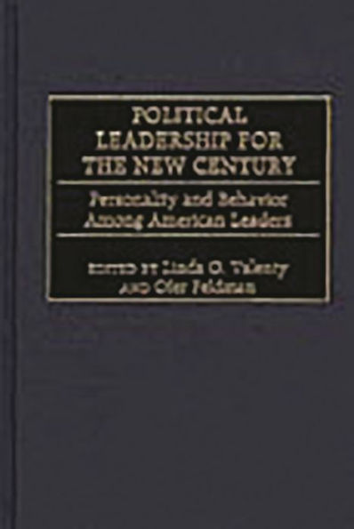 Political Leadership for the New Century: Personality and Behavior Among American Leaders