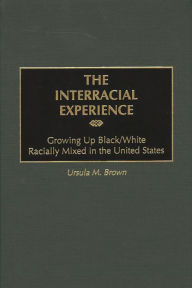 Title: The Interracial Experience: Growing Up Black/White Racially Mixed in the United States, Author: Ursula M. Brown