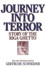 Title: Journey into Terror: Story of the Riga Ghetto, Author: Gertrude Schneider