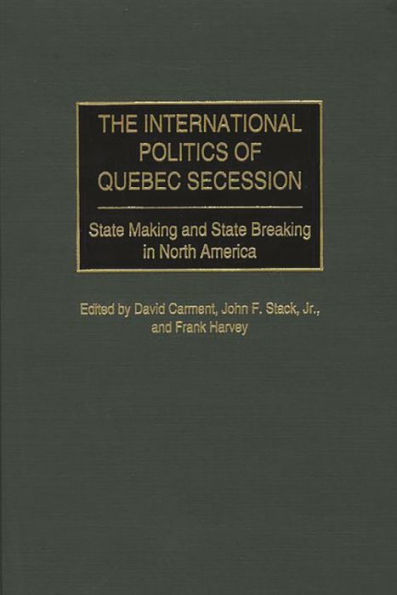 The International Politics of Quebec Secession: State Making and State Breaking in North America
