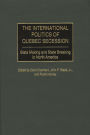 The International Politics of Quebec Secession: State Making and State Breaking in North America