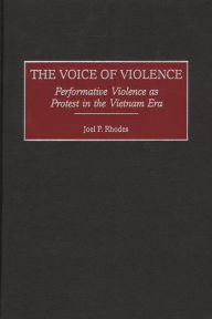 Title: The Voice of Violence: Performative Violence as Protest in the Vietnam Era, Author: Joel P. Rhodes