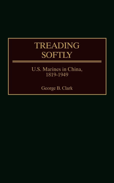 Treading Softly: U.S. Marines in China, 1819-1949