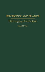 Title: Hitchcock and France: The Forging of an Auteur, Author: James M. Vest