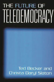 Title: The Future of Teledemocracy / Edition 1, Author: Ted Becker
