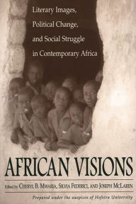 Title: African Visions: Literary Images, Political Change, and Social Struggle in Contemporary Africa, Author: Silvia Federici