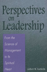 Title: Perspectives on Leadership: From the Science of Management to Its Spiritual Heart / Edition 1, Author: Gilbert W. Fairholm