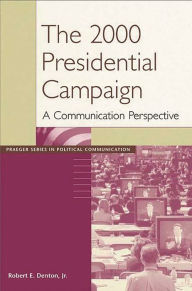 Title: The 2000 Presidential Campaign: A Communication Perspective, Author: Robert E. Denton Jr.