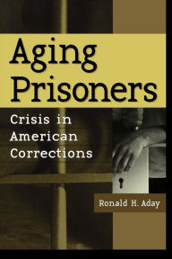 Title: Aging Prisoners: Crisis in American Corrections, Author: Ronald H. Aday