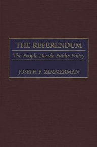 Title: The Referendum: The People Decide Public Policy / Edition 1, Author: Joseph F. Zimmerman