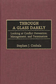 Title: Through a Glass Darkly: Looking at Conflict Prevention, Management, and Termination, Author: Stephen J. Cimbala