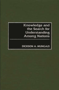 Title: Knowledge and the Search for Understanding Among Nations, Author: Dickson Mungazi [Deceased]