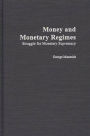 Money and Monetary Regimes: Struggle for Monetary Supremacy / Edition 1