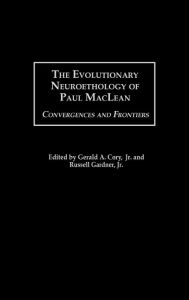 Title: The Evolutionary Neuroethology of Paul MacLean: Convergences and Frontiers, Author: Gerald A. Cory Jr.