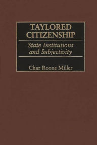 Title: Taylored Citizenship: State Institutions and Subjectivity, Author: Char Miller