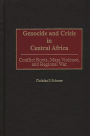 Genocide and Crisis in Central Africa: Conflict Roots, Mass Violence, and Regional War