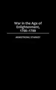 Title: War in the Age of the Enlightenment, 1700-1789, Author: Armstrong Starkey