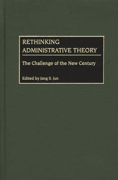 Rethinking Administrative Theory: The Challenge of the New Century / Edition 1