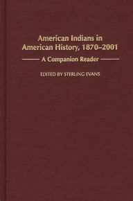 Title: American Indians in American History, 1870-2001: A Companion Reader, Author: Sterling Evans