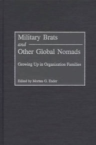 Title: Military Brats and Other Global Nomads: Growing Up in Organization Families, Author: Morten G. Ender