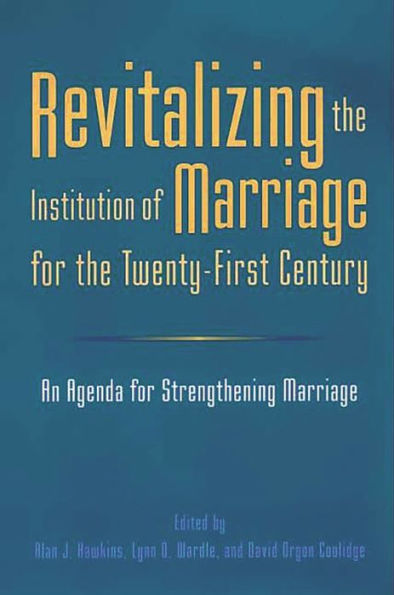 Revitalizing the Institution of Marriage for Twenty-First Century: An Agenda Strengthening