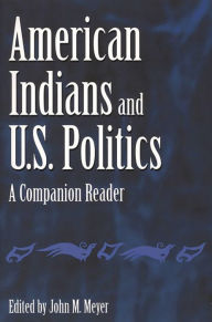 Title: American Indians and U.S. Politics: A Companion Reader / Edition 1, Author: John Meyer