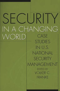 Title: Security in a Changing World: Case Studies in U.S. National Security Management, Author: Volker Franke