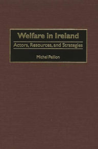 Title: Welfare in Ireland: Actors, Resources, and Strategies, Author: Michel Peillon