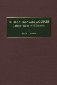 Title: India Changes Course: Golden Jubilee to Millennium, Author: Paul R. Dettman