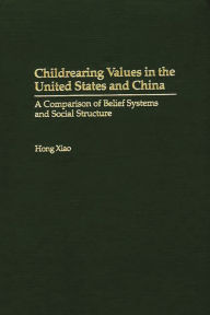 Title: Childrearing Values in the United States and China: A Comparison of Belief Systems and Social Structure, Author: Hong Xiao