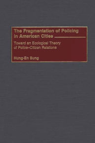 Title: The Fragmentation of Policing in American Cities: Toward an Ecological Theory of Police-Citizen Relations, Author: Hung-En Sung