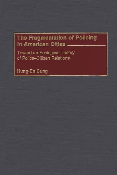 The Fragmentation of Policing in American Cities: Toward an Ecological Theory of Police-Citizen Relations